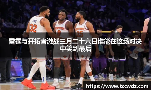 雷霆与开拓者激战三月二十六日谁能在这场对决中笑到最后