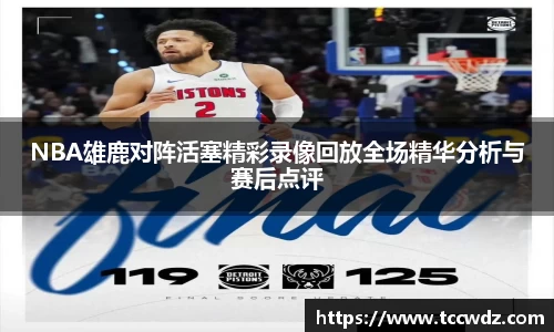 NBA雄鹿对阵活塞精彩录像回放全场精华分析与赛后点评
